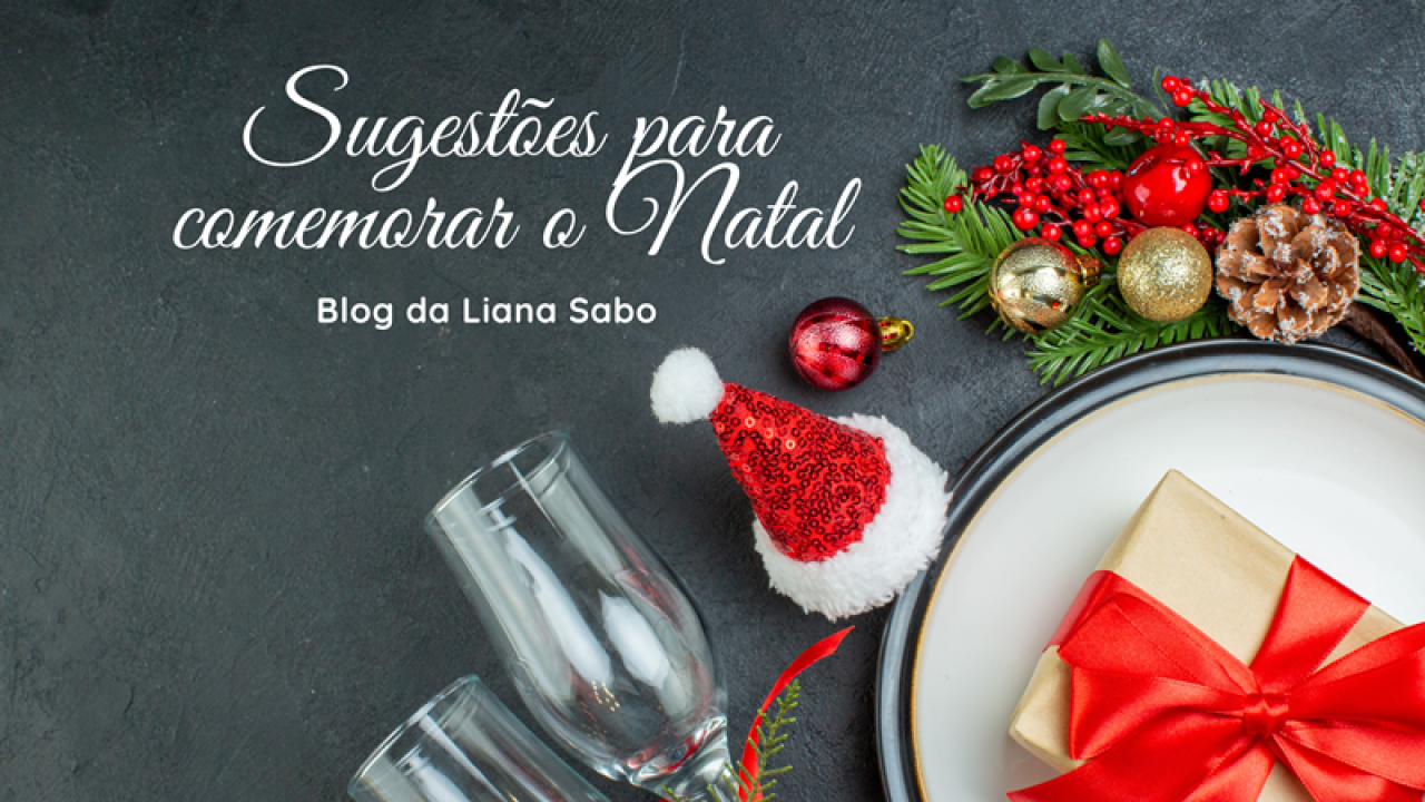 Ceias natalinas: Sugestões para comemorar o Natal - Liana Sabo
